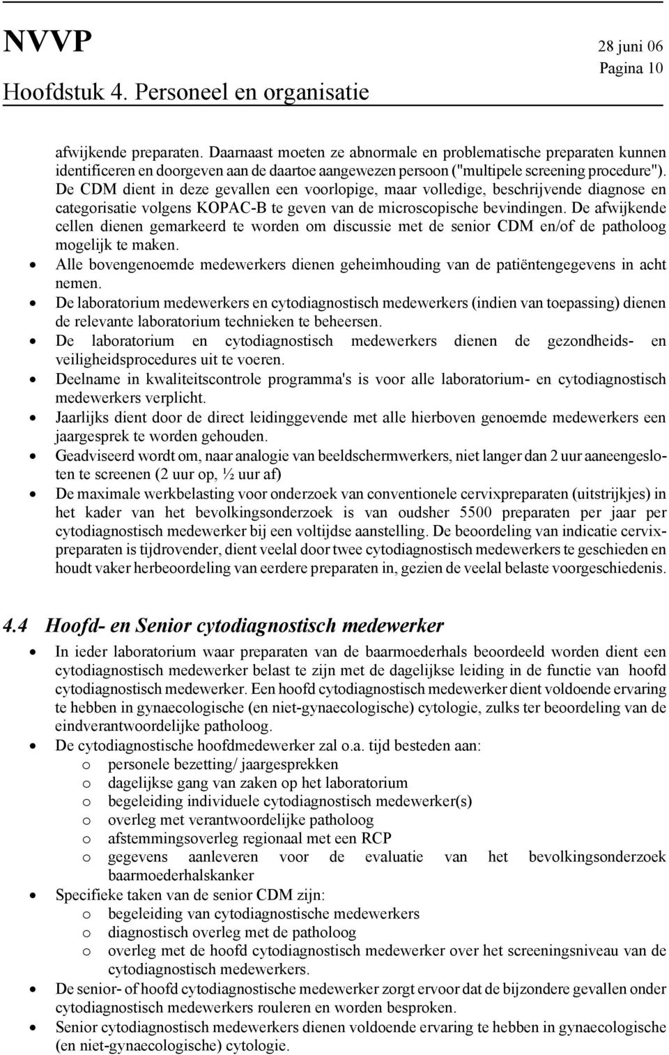 De CDM dient in deze gevallen een voorlopige, maar volledige, beschrijvende diagnose en categorisatie volgens KOPAC-B te geven van de microscopische bevindingen.