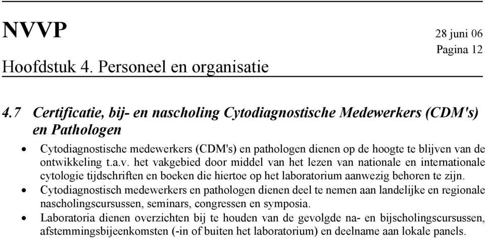 ontwikkeling t.a.v. het vakgebied door middel van het lezen van nationale en internationale cytologie tijdschriften en boeken die hiertoe op het laboratorium aanwezig behoren te zijn.