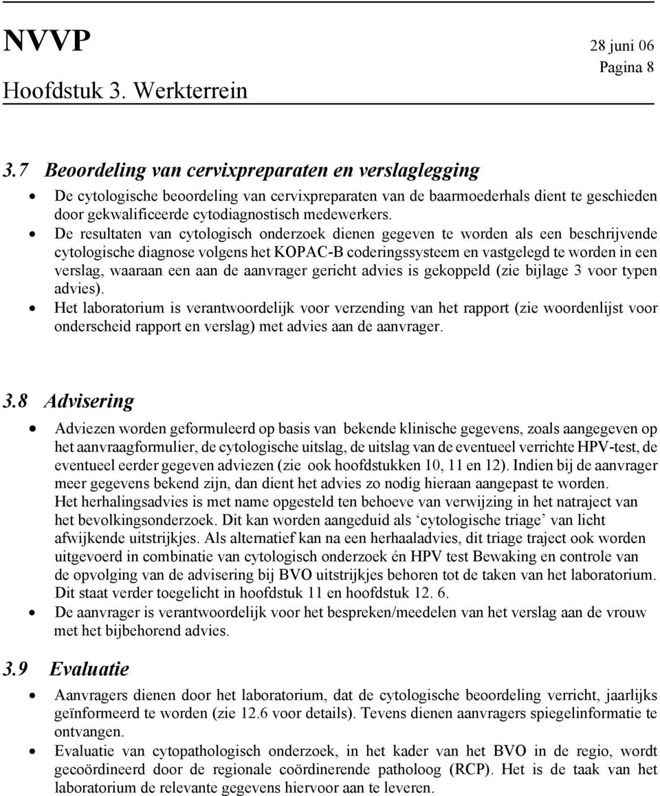 De resultaten van cytologisch onderzoek dienen gegeven te worden als een beschrijvende cytologische diagnose volgens het KOPAC-B coderingssysteem en vastgelegd te worden in een verslag, waaraan een