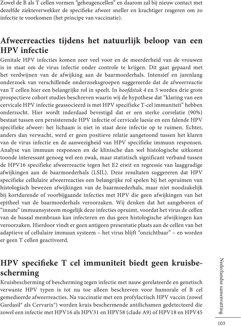 Afweerreacties tijdens het natuurlijk beloop van een HPV infectie Genitale HPV infecties komen zeer veel voor en de meerderheid van de vrouwen is in staat om de virus infectie onder controle te