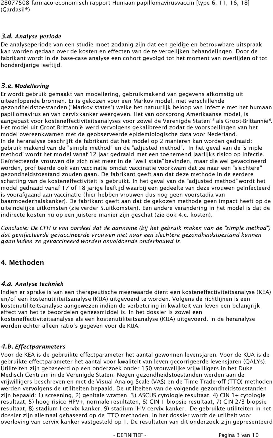 Door de fabrikant wordt in de base-case analyse een cohort gevolgd tot het moment van overlijden of tot honderdjarige leeftijd. 3.e. Modellering Er wordt gebruik gemaakt van modellering, gebruikmakend van gegevens afkomstig uit uiteenlopende bronnen.