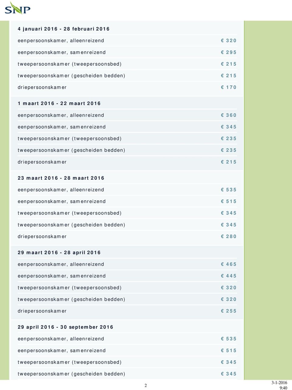 235 driepersoonskamer 215 23 maart 2016-28 maart 2016 eenpersoonskamer, alleenreizend 535 eenpersoonskamer, samenreizend 515 tweepersoonskamer (tweepersoonsbed) 345 tweepersoonskamer (gescheiden