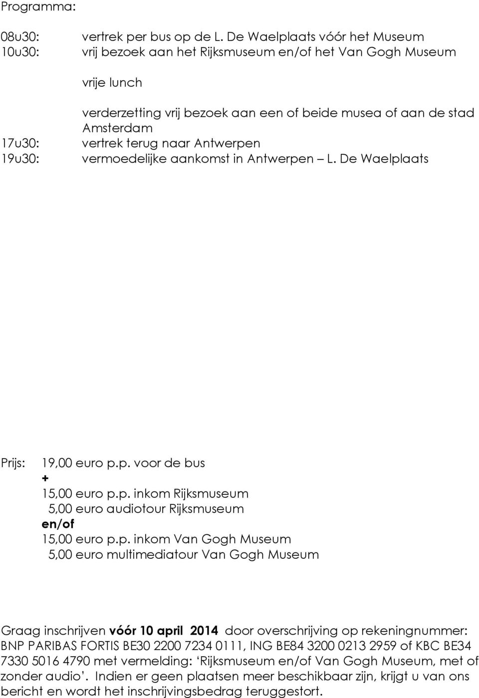 terug naar Antwerpen 19u30: vermoedelijke aankomst in Antwerpen L. De Waelplaats Prijs: 19,00 euro p.p. voor de bus + 15,00 euro p.p. inkom Rijksmuseum 5,00 euro audiotour Rijksmuseum en/of 15,00 euro p.