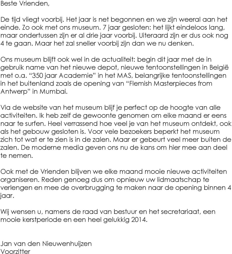 Ons museum blijft ook wel in de actualiteit: begin dit jaar met de in gebruik name van het nieuwe depot, nieuwe tentoonstellingen in België met o.a. 350 jaar Academie in het MAS, belangrijke tentoonstellingen in het buitenland zoals de opening van Flemish Masterpieces from Antwerp in Mumbai.