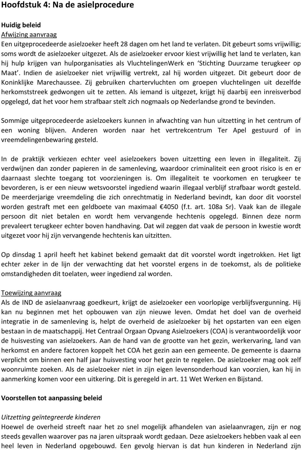 Als de asielzoeker ervoor kiest vrijwillig het land te verlaten, kan hij hulp krijgen van hulporganisaties als VluchtelingenWerk en Stichting Duurzame terugkeer op Maat.