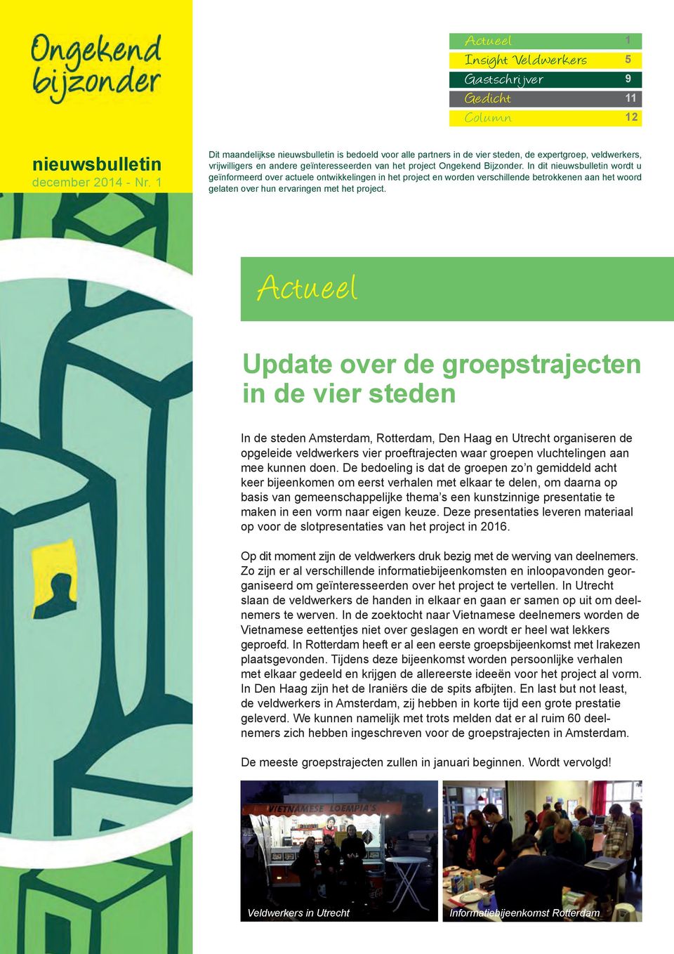 In dit nieuwsbulletin wordt u geïnformeerd over actuele ontwikkelingen in het project en worden verschillende betrokkenen aan het woord gelaten over hun ervaringen met het project.