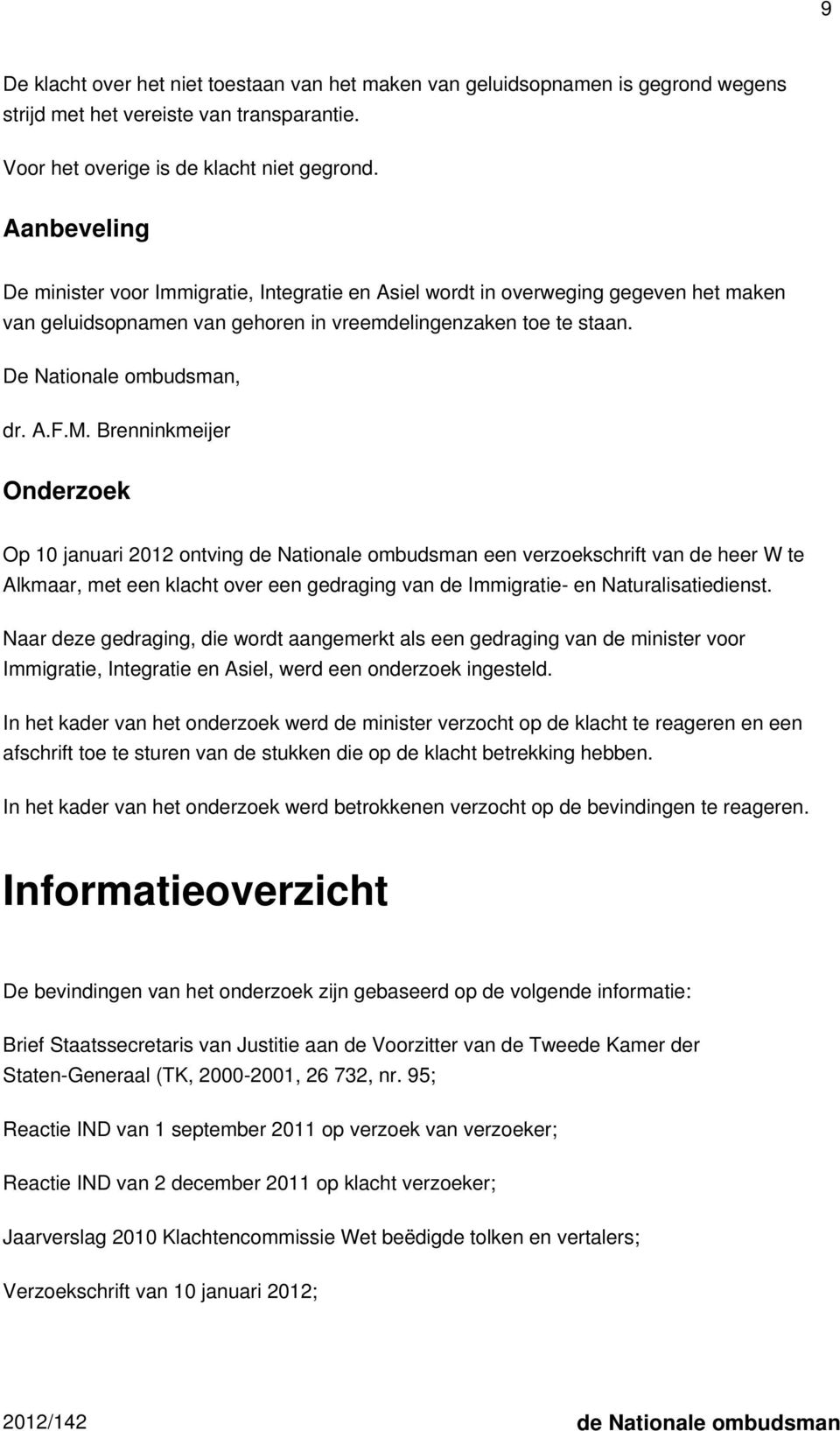 Brenninkmeijer Onderzoek Op 10 januari 2012 ontving de Nationale ombudsman een verzoekschrift van de heer W te Alkmaar, met een klacht over een gedraging van de Immigratie- en Naturalisatiedienst.