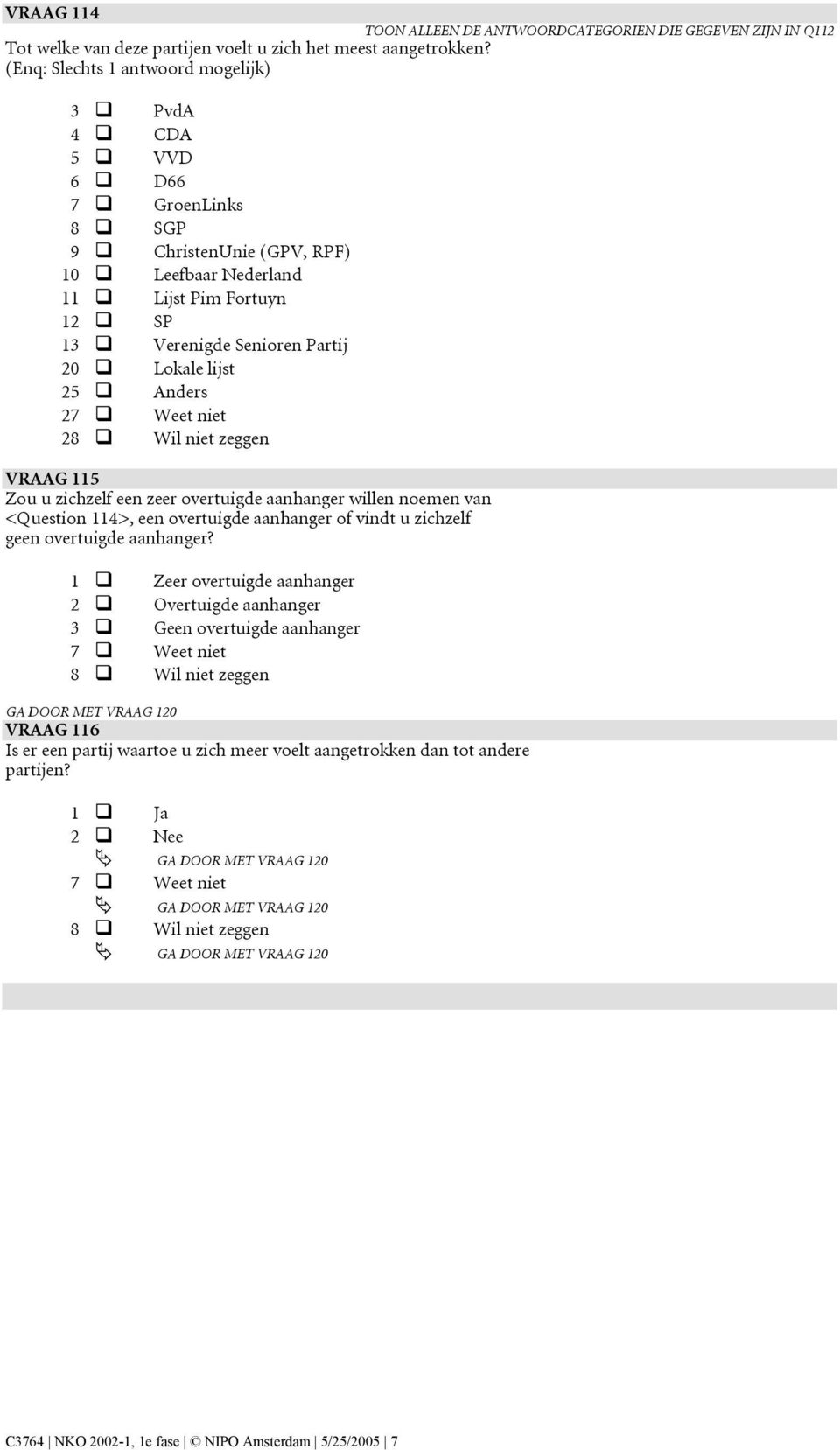 25 Anders 2 2 VRAAG 115 Zou u zichzelf een zeer overtuigde aanhanger willen noemen van <Question 114>, een overtuigde aanhanger of vindt u zichzelf geen overtuigde aanhanger?