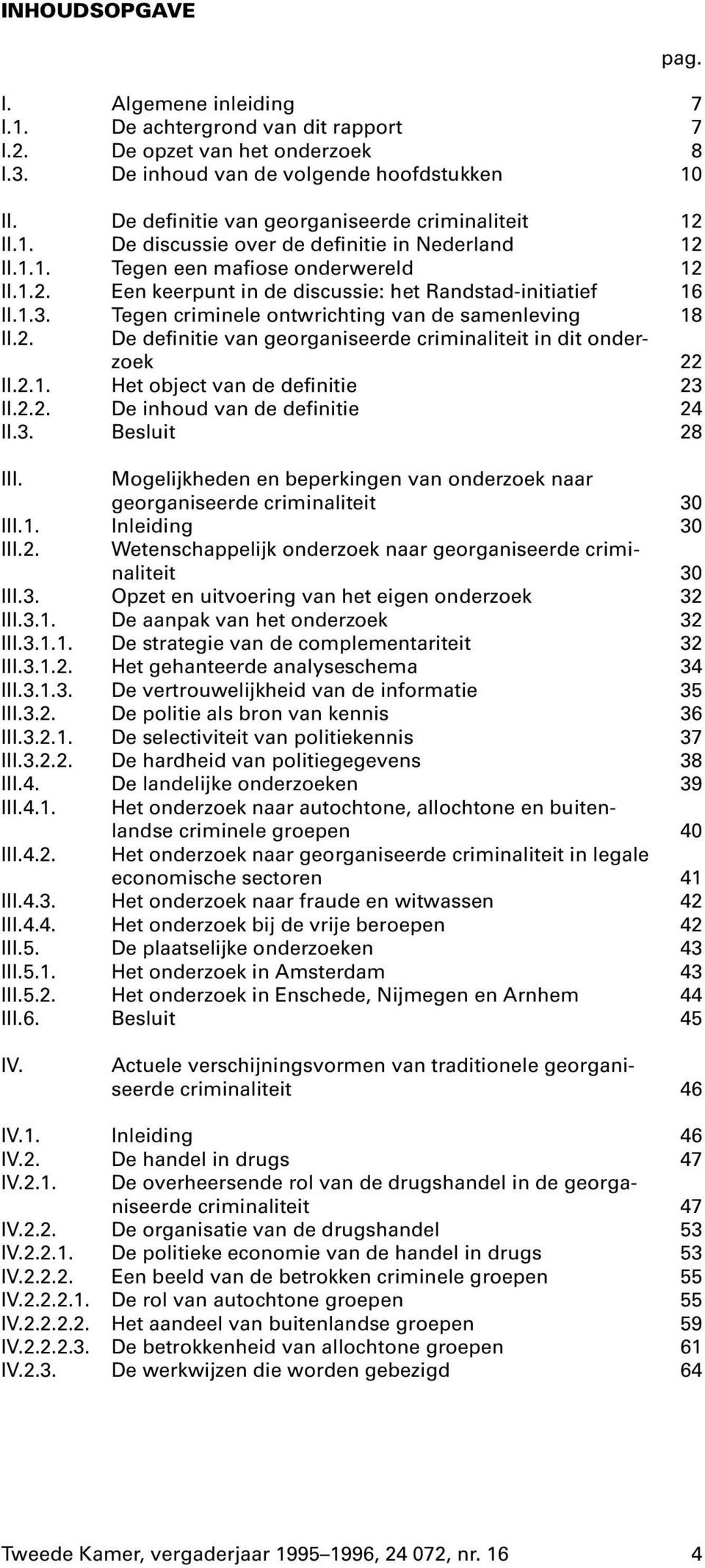 1.3. Tegen criminele ontwrichting van de samenleving 18 II.2. De definitie van georganiseerde criminaliteit in dit onderzoek 22 II.2.1. Het object van de definitie 23 II.2.2. De inhoud van de definitie 24 II.