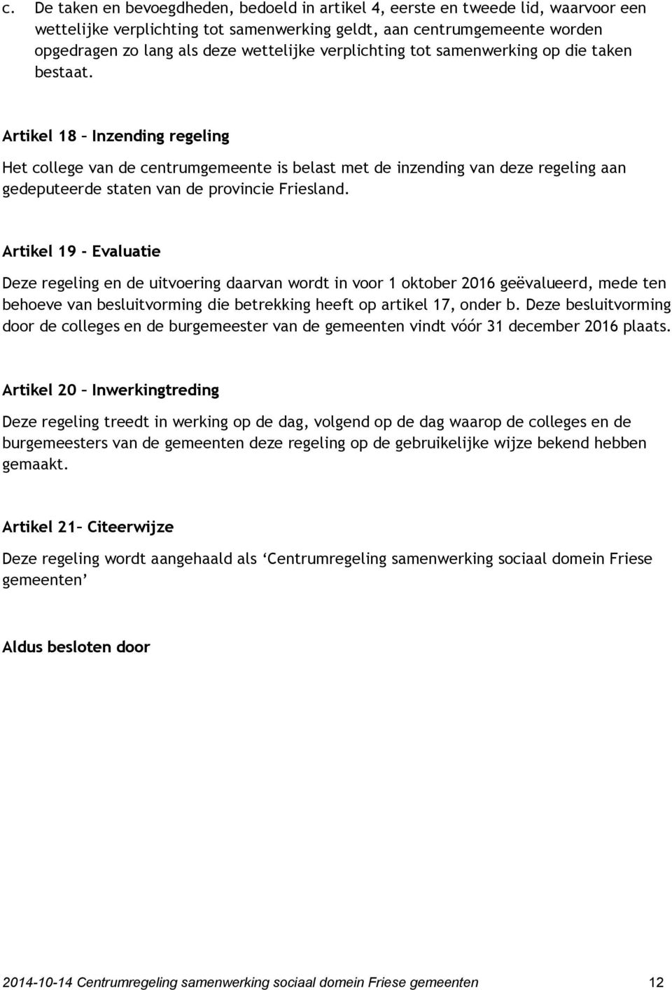Artikel 18 Inzending regeling Het college van de centrumgemeente is belast met de inzending van deze regeling aan gedeputeerde staten van de provincie Friesland.
