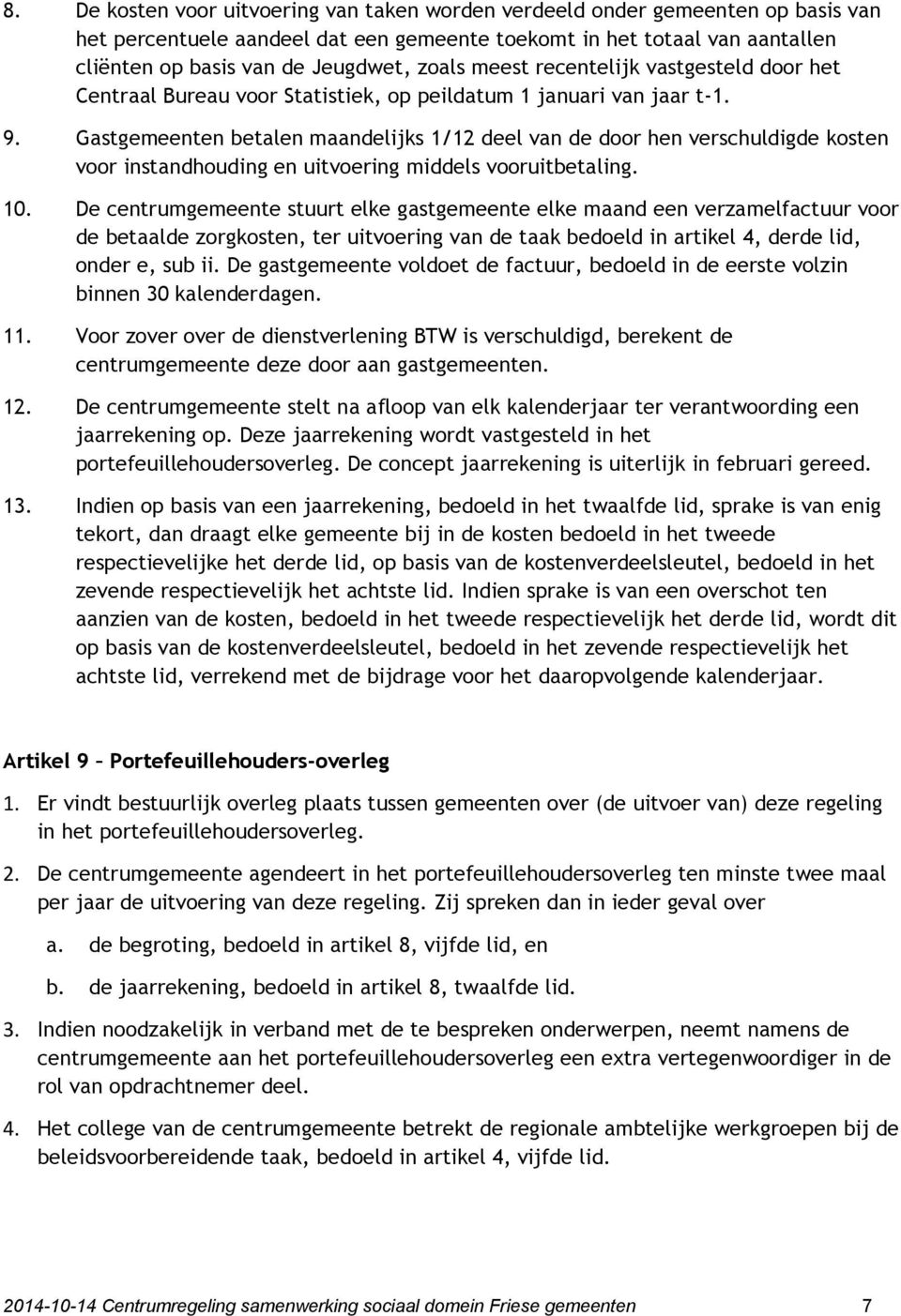 Gastgemeenten betalen maandelijks 1/12 deel van de door hen verschuldigde kosten voor instandhouding en uitvoering middels vooruitbetaling. 10.