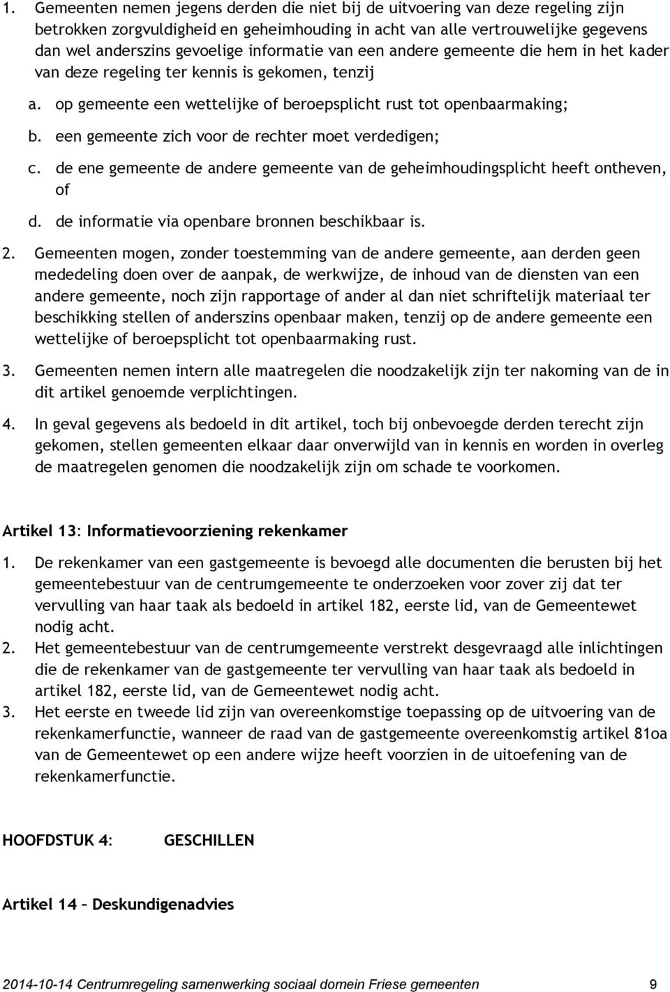 een gemeente zich voor de rechter moet verdedigen; c. de ene gemeente de andere gemeente van de geheimhoudingsplicht heeft ontheven, of d. de informatie via openbare bronnen beschikbaar is. 2.