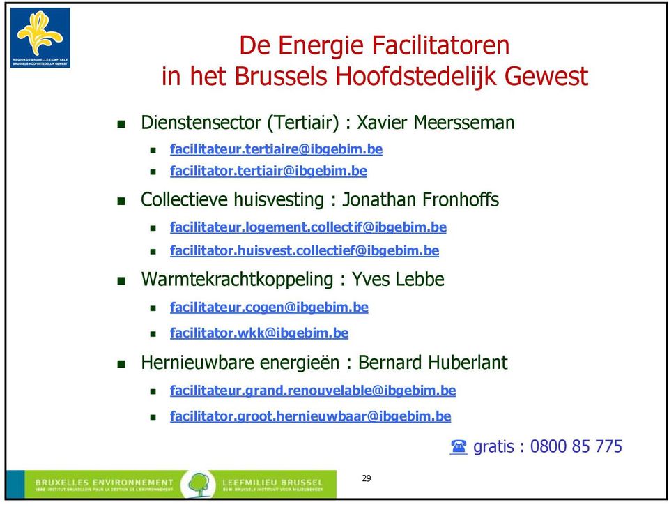 be facilitator.huisvest.collectief@ibgebim.be Warmtekrachtkoppeling : Yves Lebbe facilitateur.cogen@ibgebim.be facilitator.wkk@ibgebim.