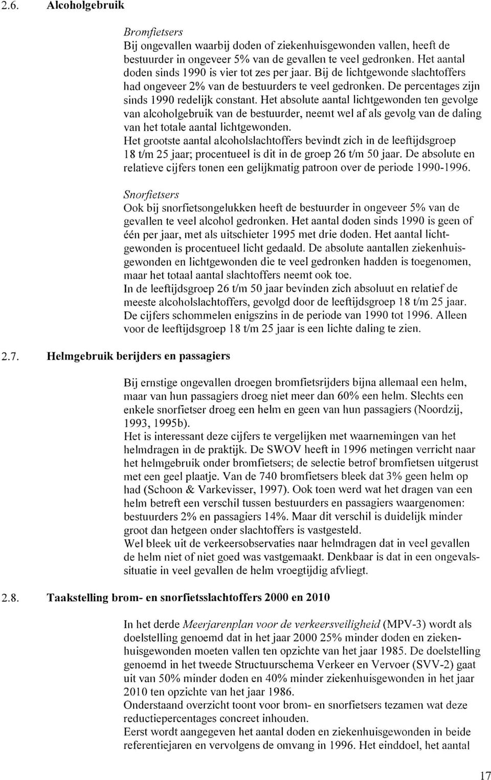 Het aantal doden sinds 1990 is vier tot zes per jaar. Bij de lichtgewonde slachtoffers had ongeveer 2% van de bestuurders te veel gedronken. De percentages zijn sinds 1990 redelijk constant.