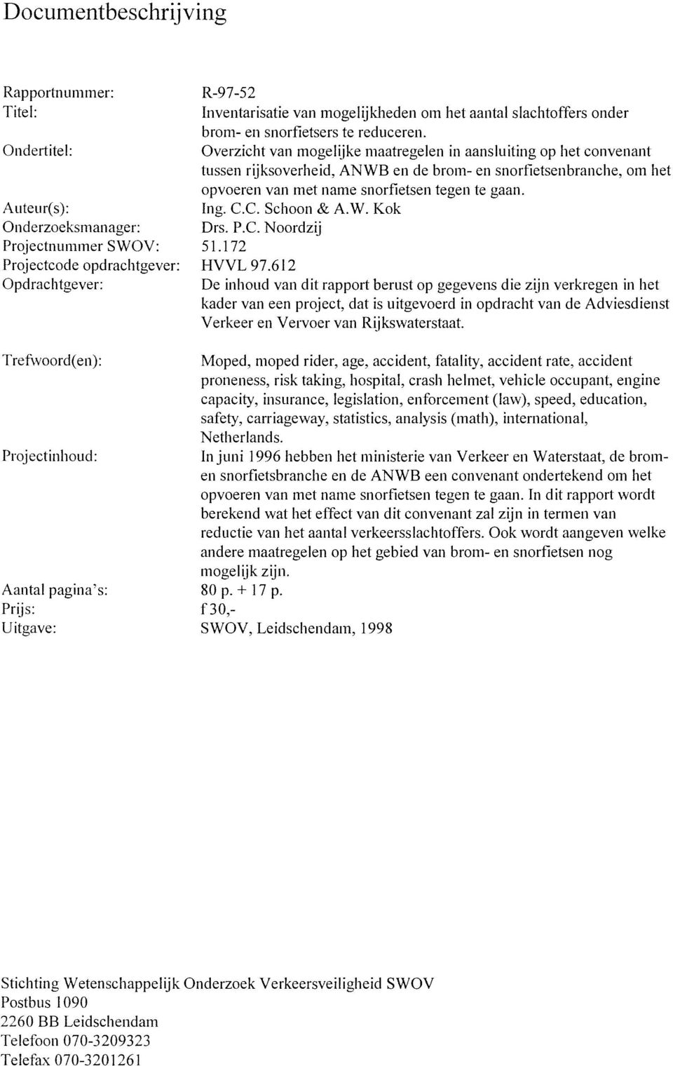 Overzicht van mogelijke maatregelen in aansluiting op het convenant tussen rijksoverheid, ANWB en de brom- en snorfietsenbranche, om het opvoeren van met name snorfietsen tegen te gaan. Ing. C.