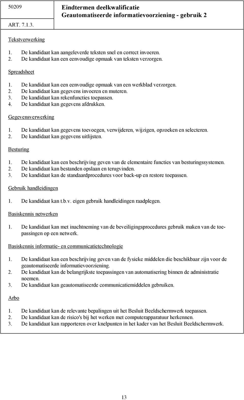 De kandidaat kan gegevens afdrukken. Gegevensverwerking 1. De kandidaat kan gegevens toevoegen, verwijderen, wijzigen, opzoeken en selecteren. 2. De kandidaat kan gegevens uitlijsten. Besturing 1.