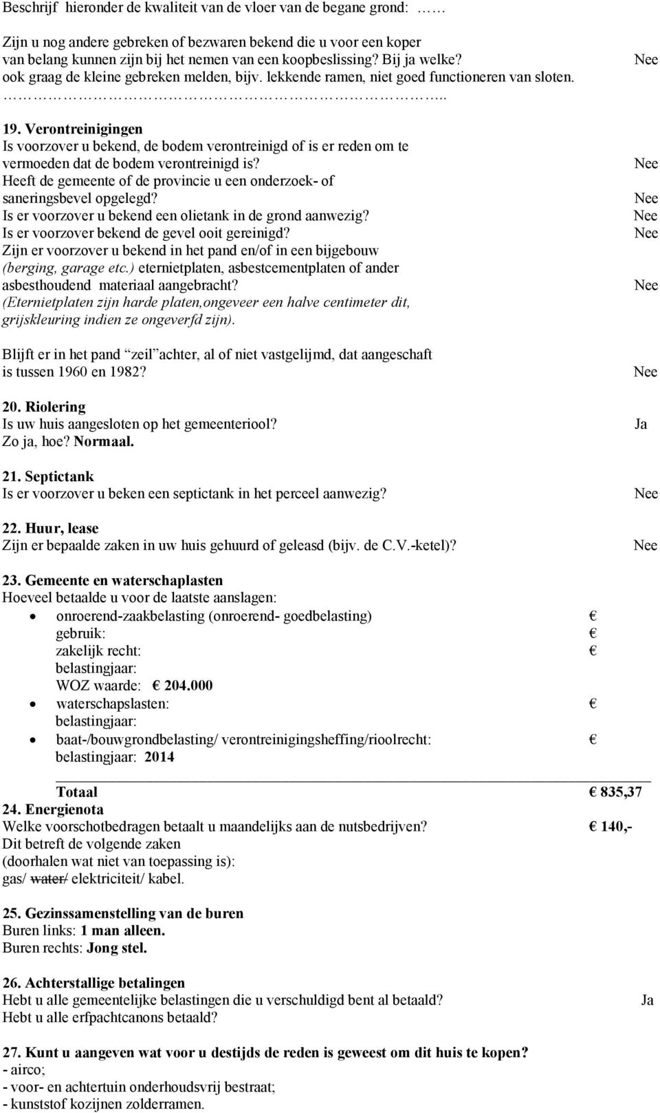 Verontreinigingen Is voorzover u bekend, de bodem verontreinigd of is er reden om te vermoeden dat de bodem verontreinigd is?