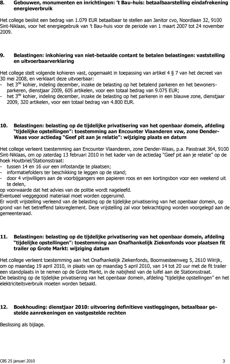 00 Sint-Niklaas, voor het energiegebruik van t Bau-huis voor de periode van 1 maart 2007 tot 24 november 2009. 9.