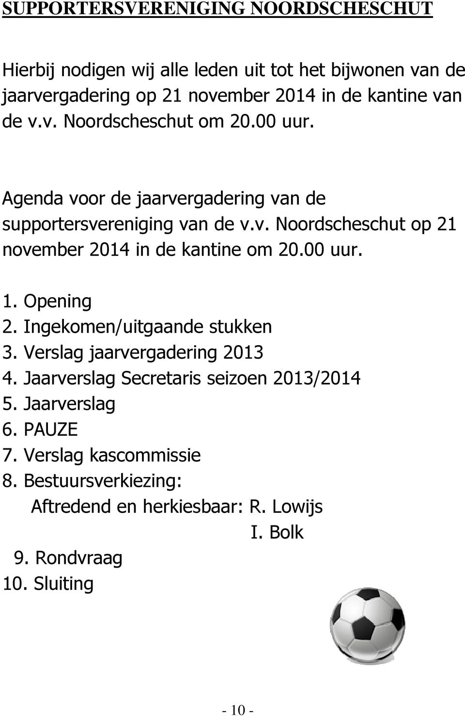 00 uur. 1. Opening 2. Ingekomen/uitgaande stukken 3. Verslag jaarvergadering 2013 4. Jaarverslag Secretaris seizoen 2013/2014 5. Jaarverslag 6.