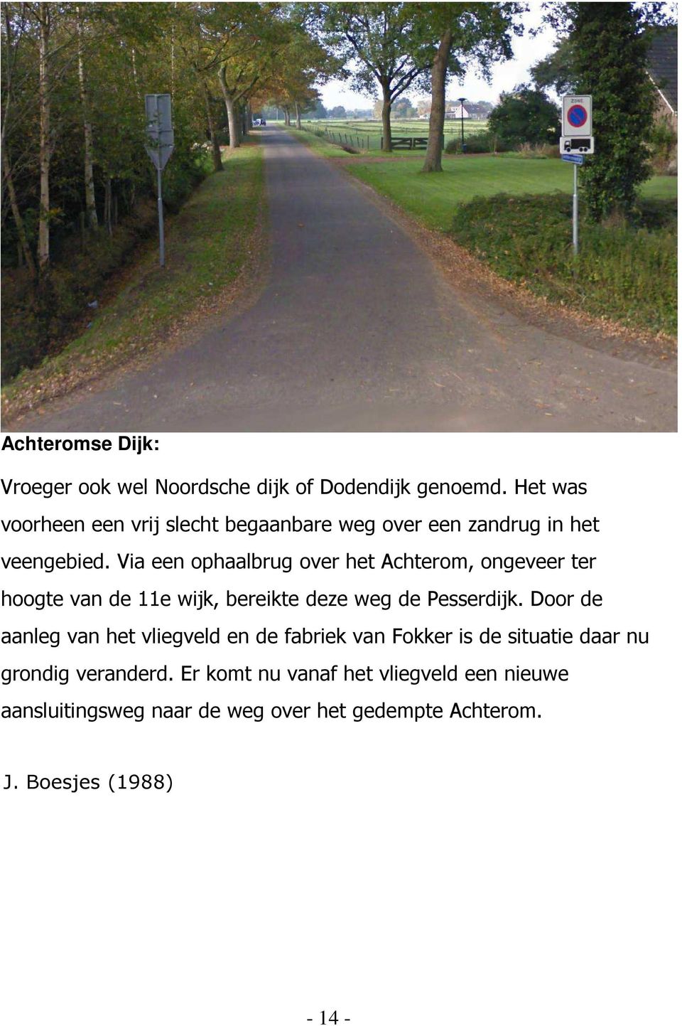 Via een ophaalbrug over het Achterom, ongeveer ter hoogte van de 11e wijk, bereikte deze weg de Pesserdijk.