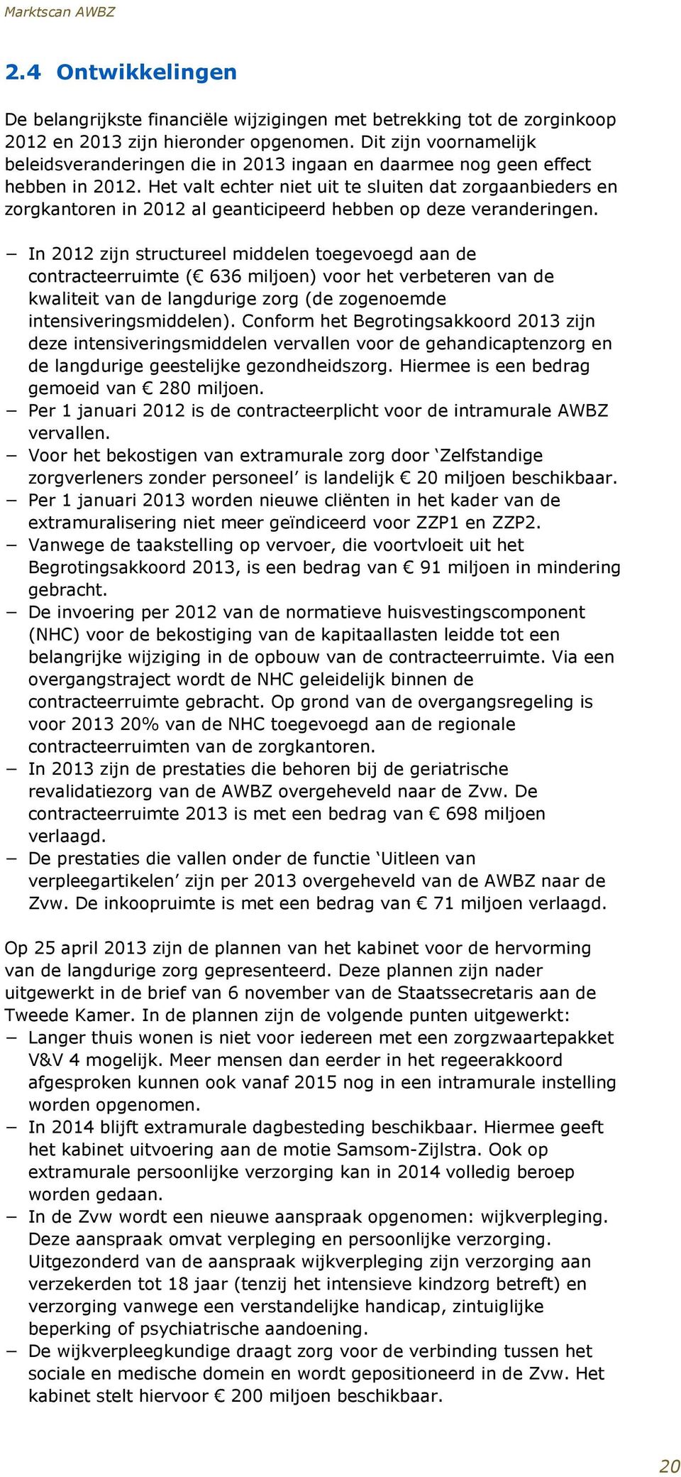 Het valt echter niet uit te sluiten dat zorgaanbieders en zorgkantoren in 2012 al geanticipeerd hebben op deze veranderingen.