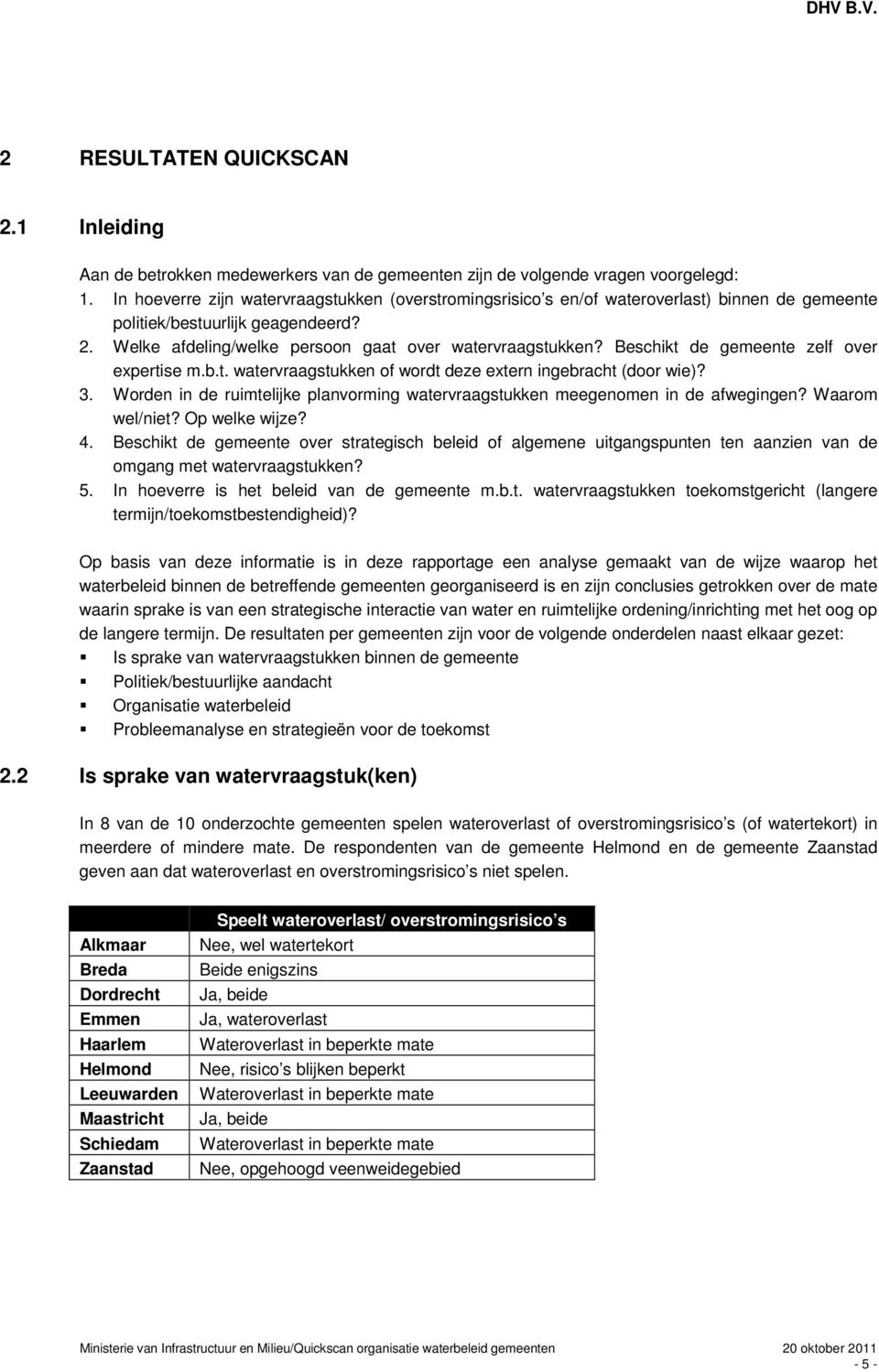 Beschikt de gemeente zelf over expertise m.b.t. watervraagstukken of wordt deze extern ingebracht (door wie)? 3. Worden in de ruimtelijke planvorming watervraagstukken meegenomen in de afwegingen?