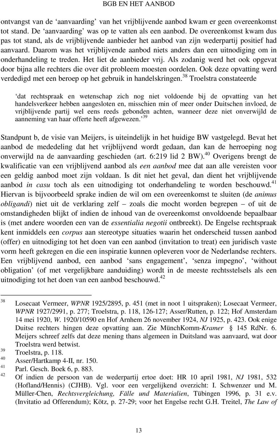 Daarom was het vrijblijvende aanbod niets anders dan een uitnodiging om in onderhandeling te treden. Het liet de aanbieder vrij.