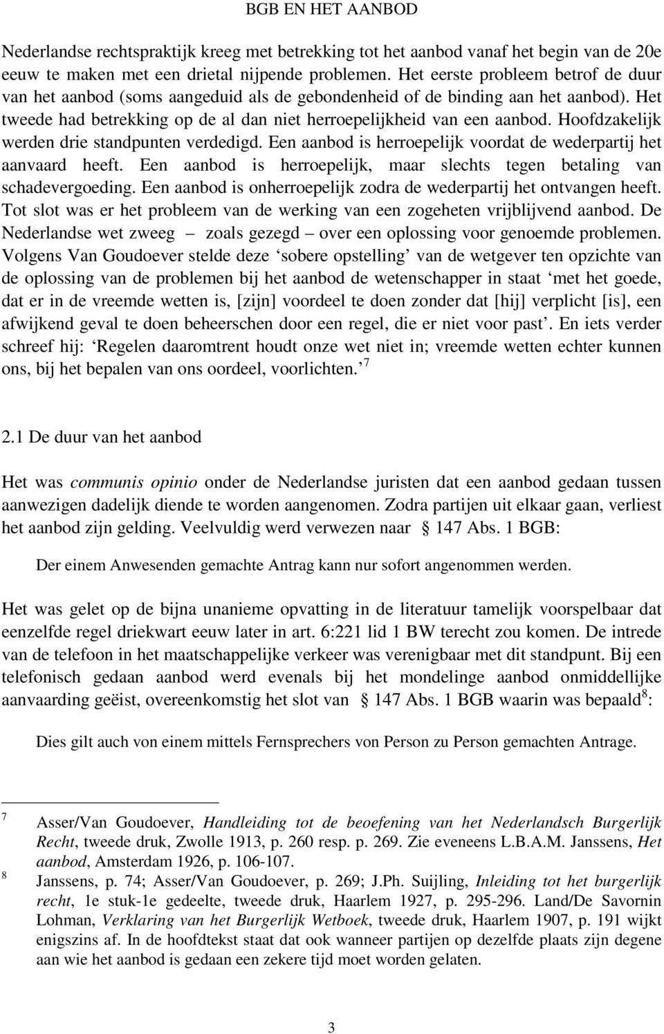 Hoofdzakelijk werden drie standpunten verdedigd. Een aanbod is herroepelijk voordat de wederpartij het aanvaard heeft. Een aanbod is herroepelijk, maar slechts tegen betaling van schadevergoeding.