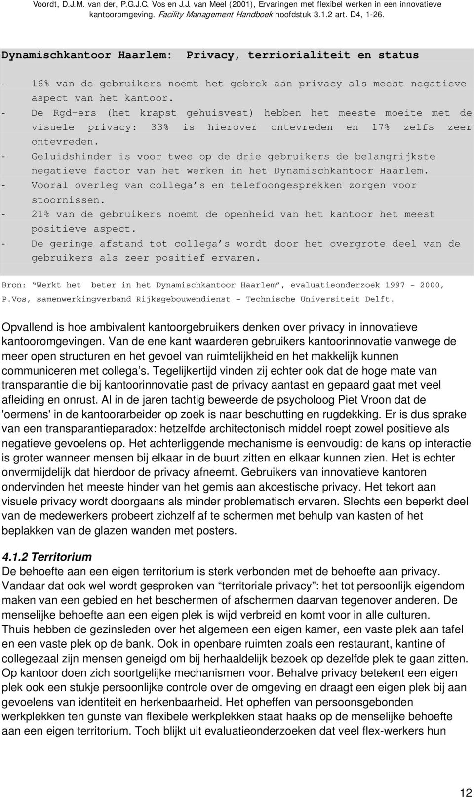 - Geluidshinder is voor twee op de drie gebruikers de belangrijkste negatieve factor van het werken in het Dynamischkantoor Haarlem.