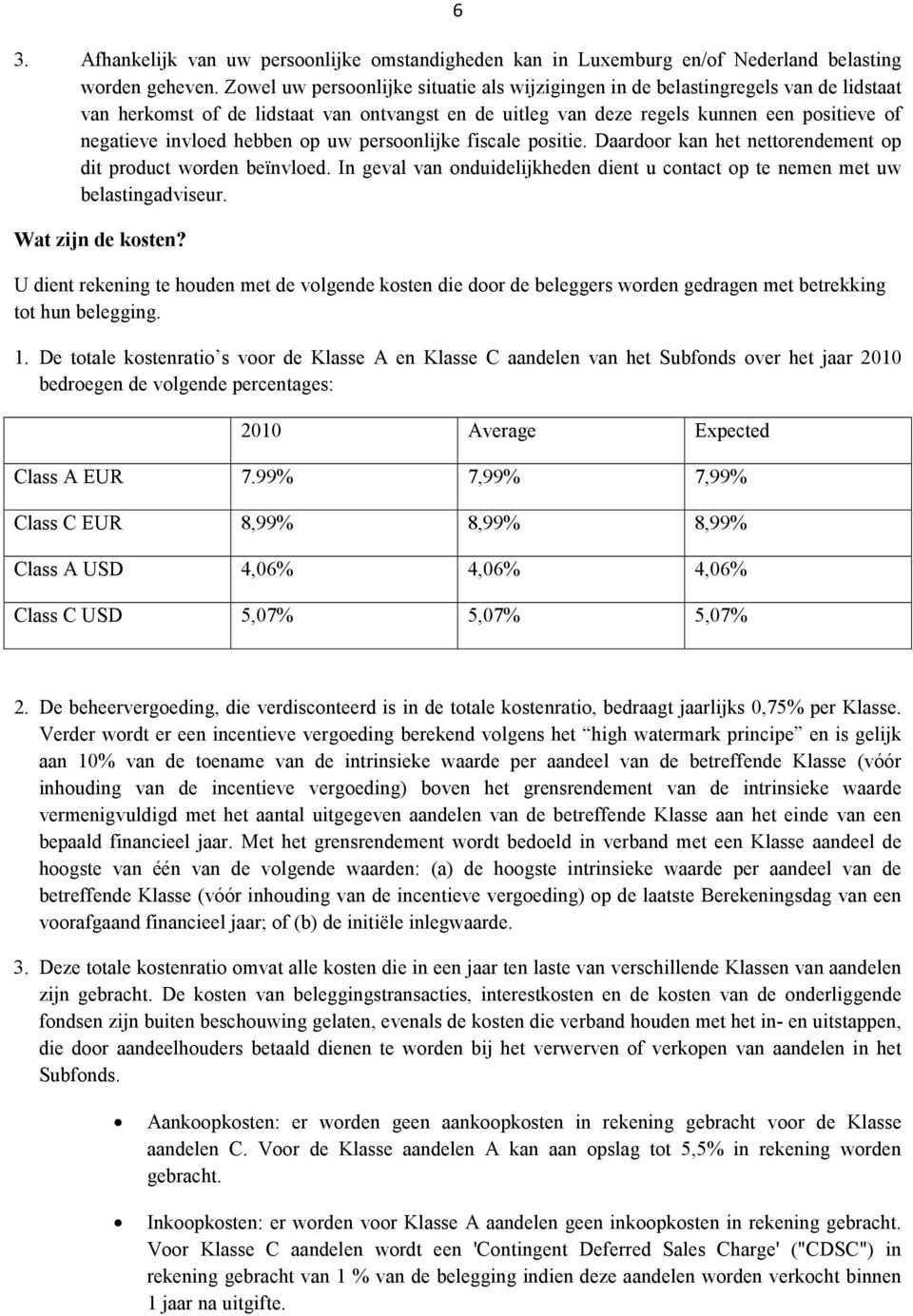 hebben op uw persoonlijke fiscale positie. Daardoor kan het nettorendement op dit product worden beïnvloed. In geval van onduidelijkheden dient u contact op te nemen met uw belastingadviseur.