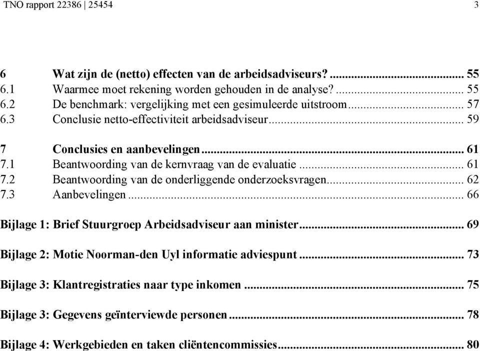 .. 62 7.3 Aanbevelingen... 66 Bijlage 1: Brief Stuurgroep Arbeidsadviseur aan minister... 69 Bijlage 2: Motie Noorman-den Uyl informatie adviespunt.