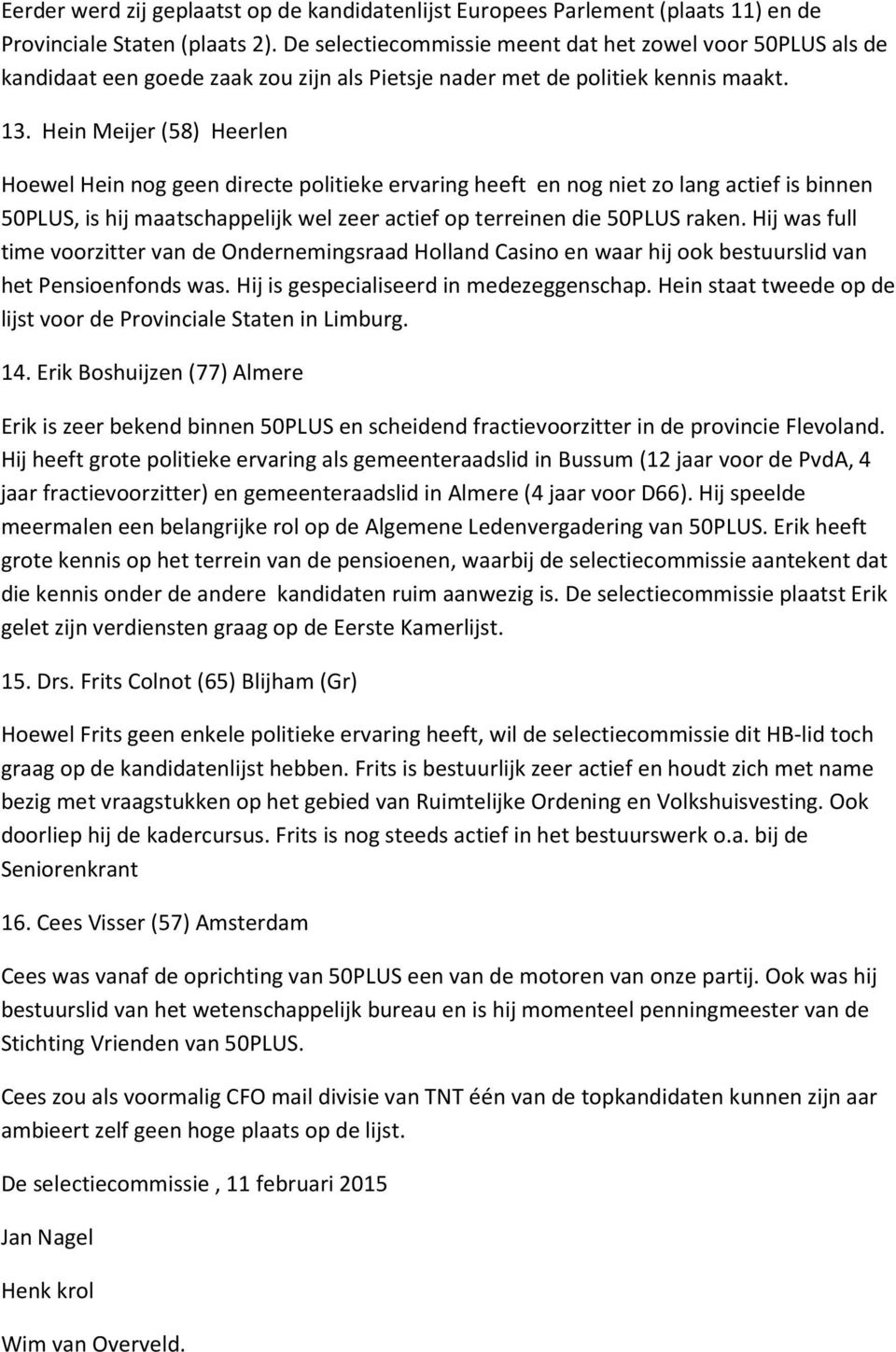 Hein Meijer (58) Heerlen Hoewel Hein nog geen directe politieke ervaring heeft en nog niet zo lang actief is binnen 50PLUS, is hij maatschappelijk wel zeer actief op terreinen die 50PLUS raken.