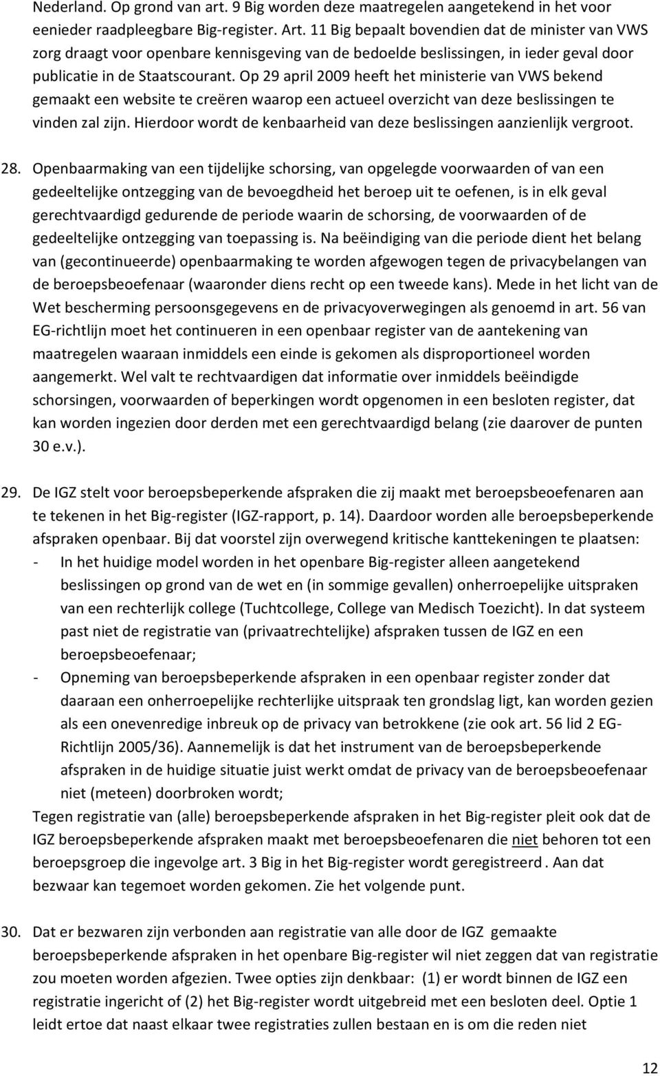 Op 29 april 2009 heeft het ministerie van VWS bekend gemaakt een website te creëren waarop een actueel overzicht van deze beslissingen te vinden zal zijn.