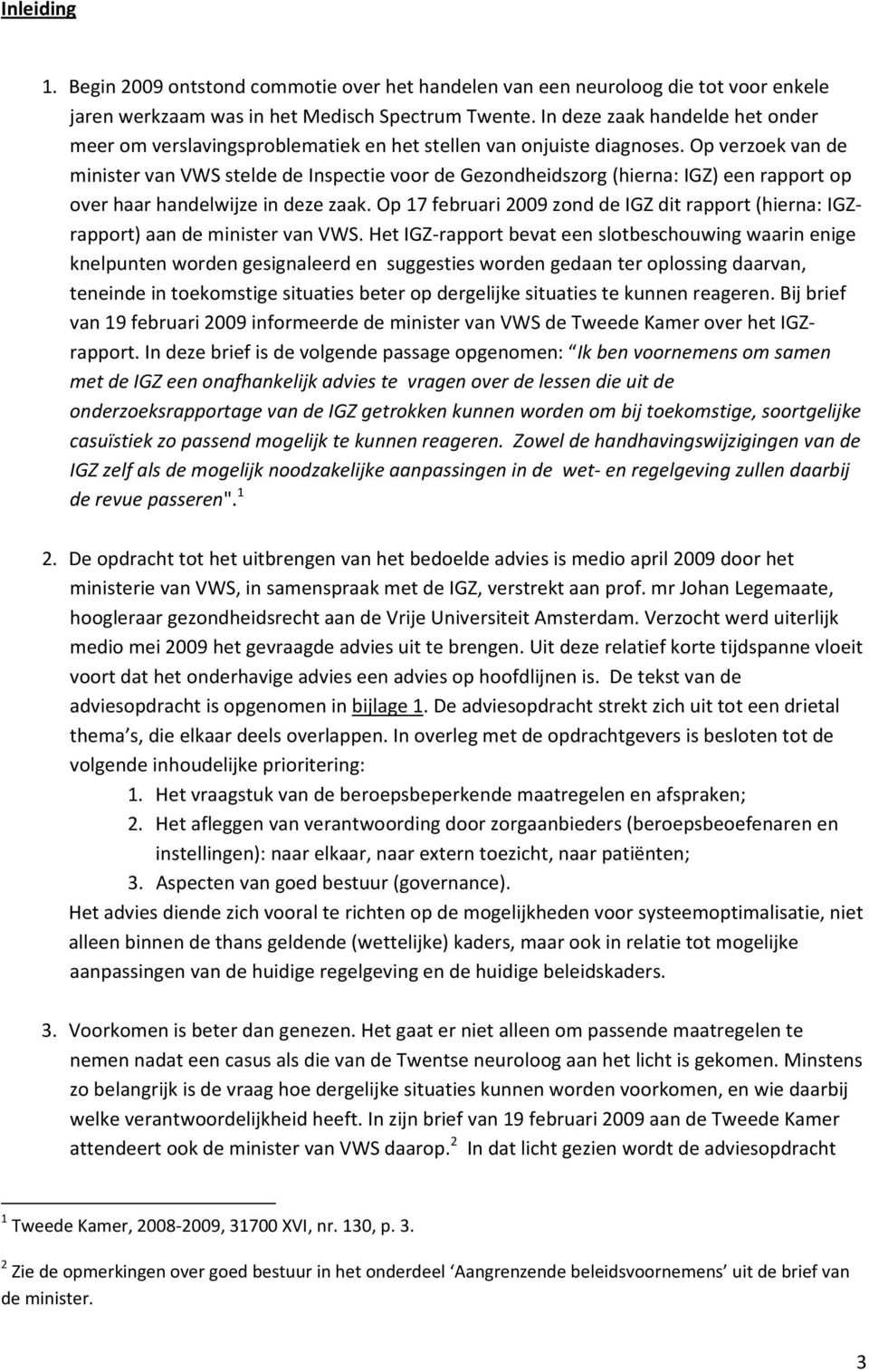 Op verzoek van de minister van VWS stelde de Inspectie voor de Gezondheidszorg (hierna: IGZ) een rapport op over haar handelwijze in deze zaak.