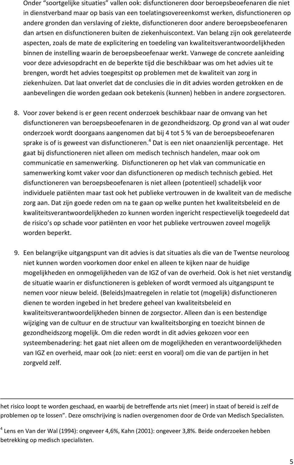 Van belang zijn ook gerelateerde aspecten, zoals de mate de explicitering en toedeling van kwaliteitsverantwoordelijkheden binnen de instelling waarin de beroepsbeoefenaar werkt.