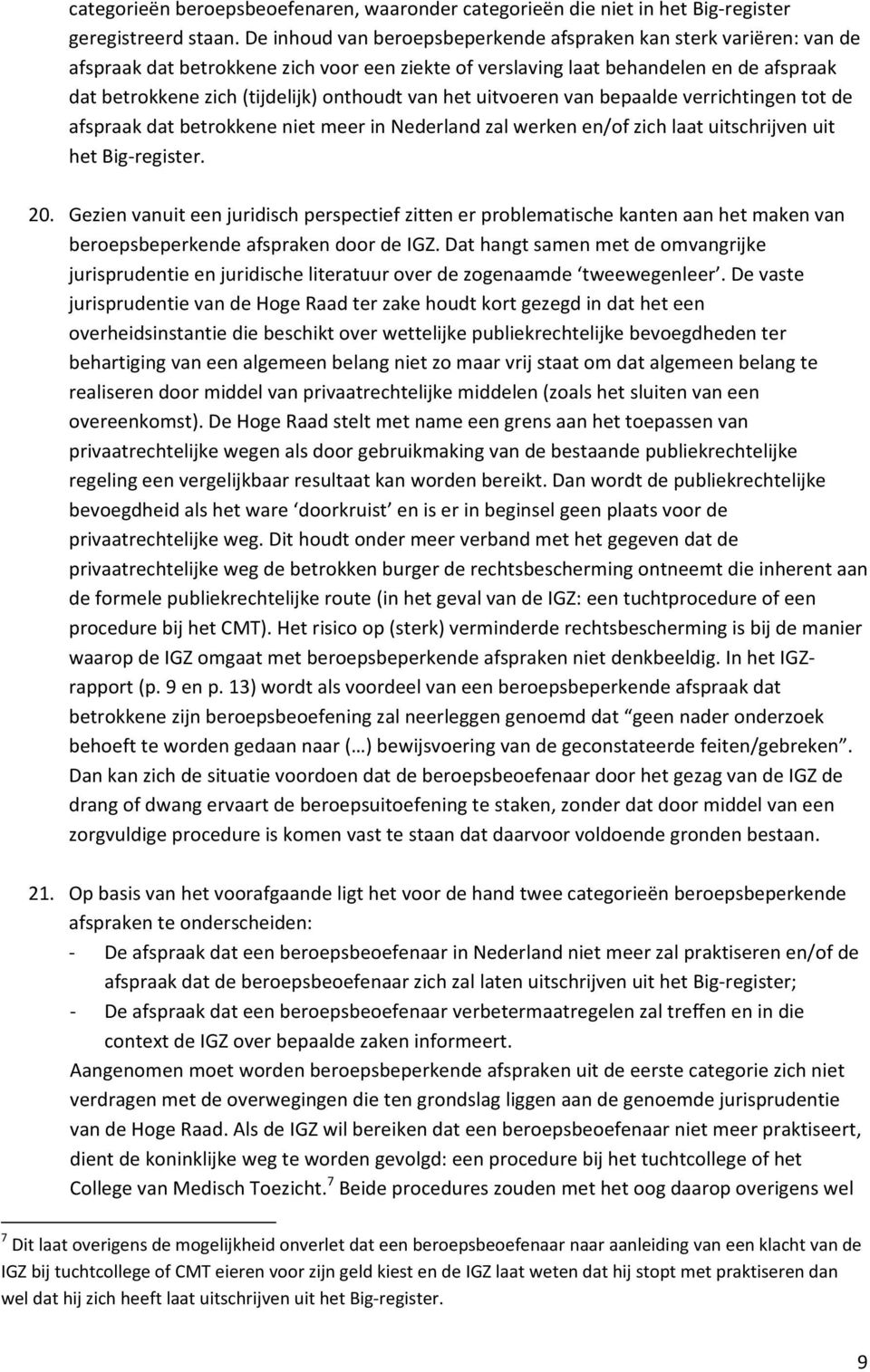 van het uitvoeren van bepaalde verrichtingen tot de afspraak dat betrokkene niet meer in Nederland zal werken en/of zich laat uitschrijven uit het Big register. 20.