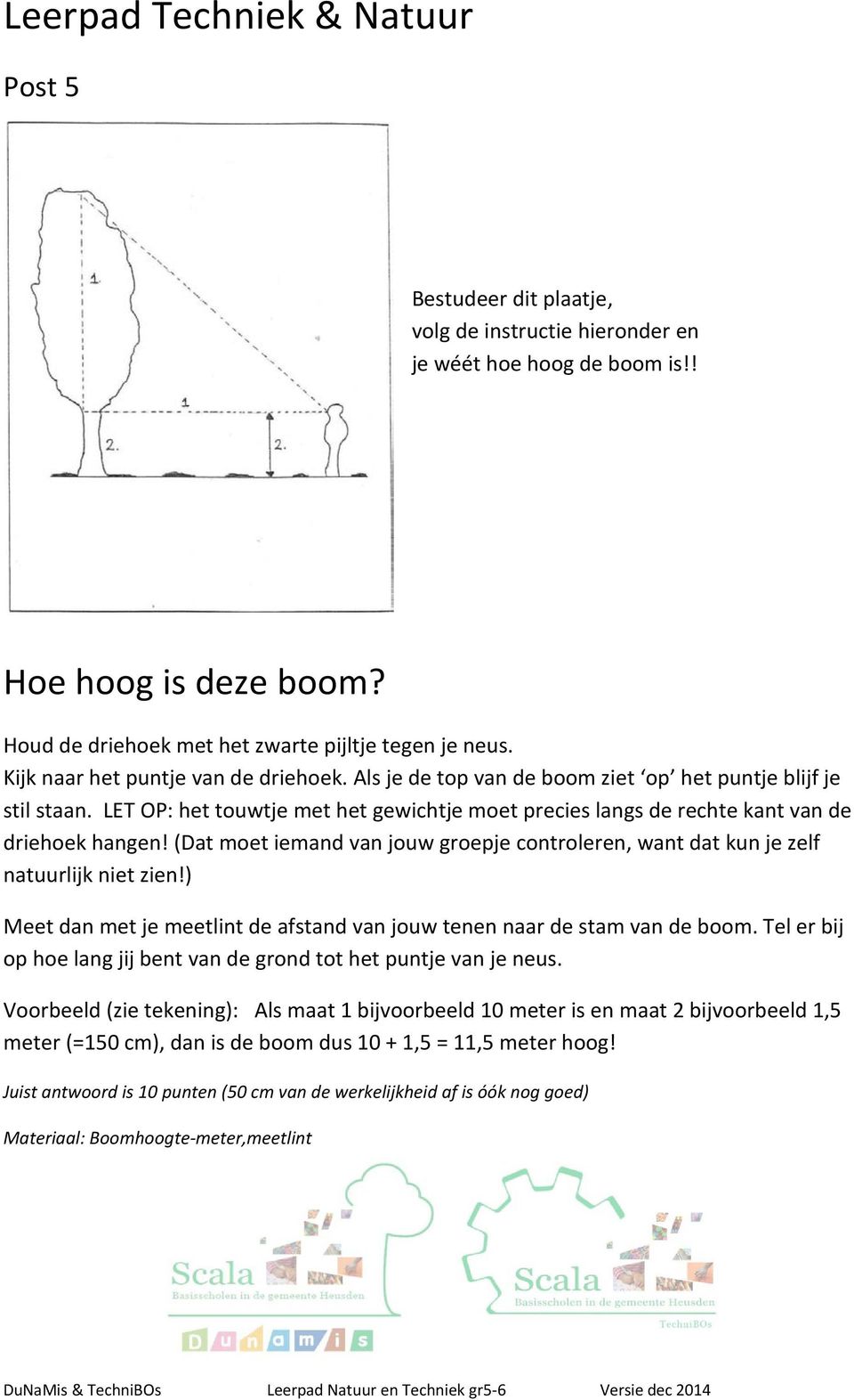 (Dat moet iemand van jouw groepje controleren, want dat kun je zelf natuurlijk niet zien!) Meet dan met je meetlint de afstand van jouw tenen naar de stam van de boom.