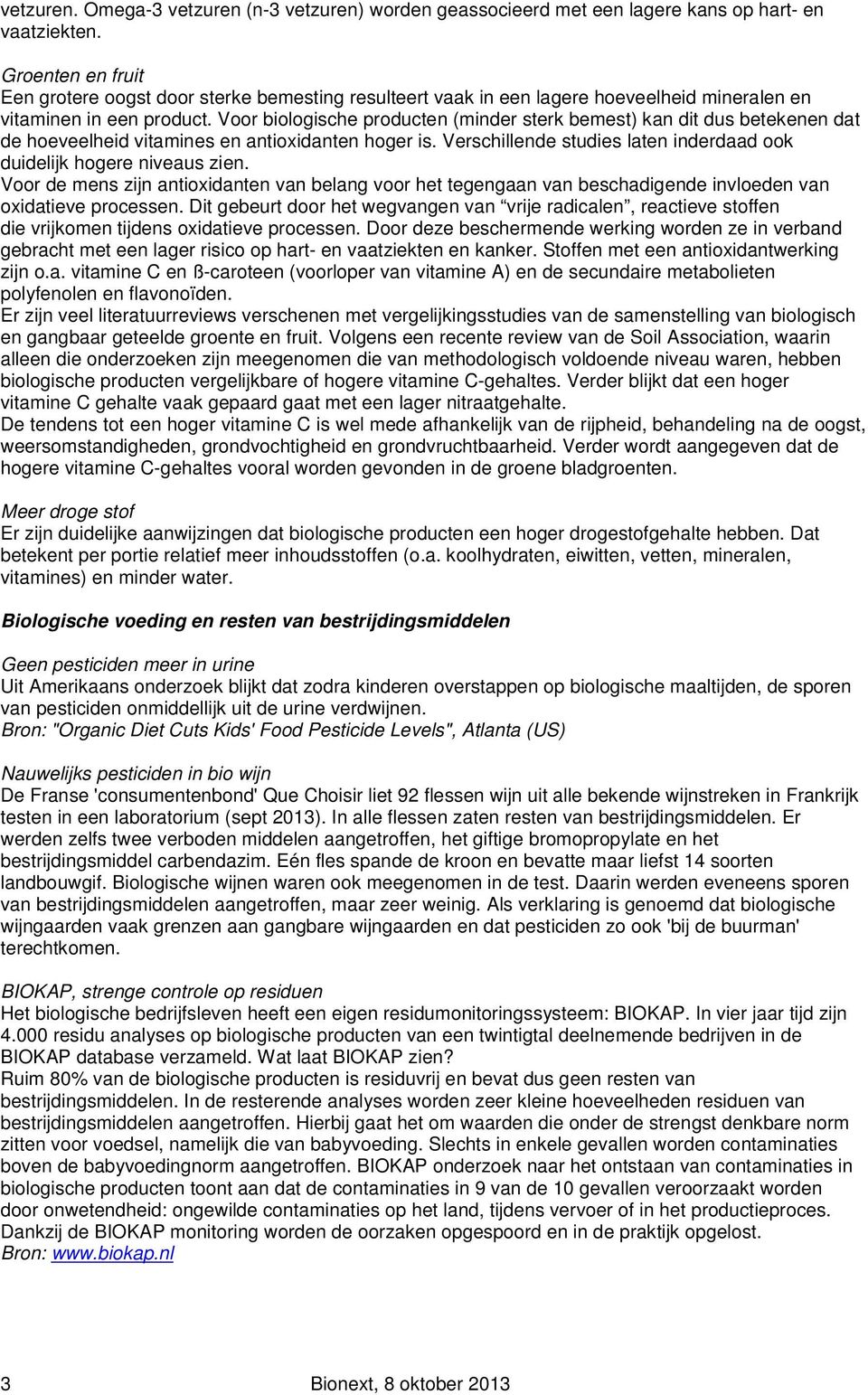 Voor biologische producten (minder sterk bemest) kan dit dus betekenen dat de hoeveelheid vitamines en antioxidanten hoger is. Verschillende studies laten inderdaad ook duidelijk hogere niveaus zien.