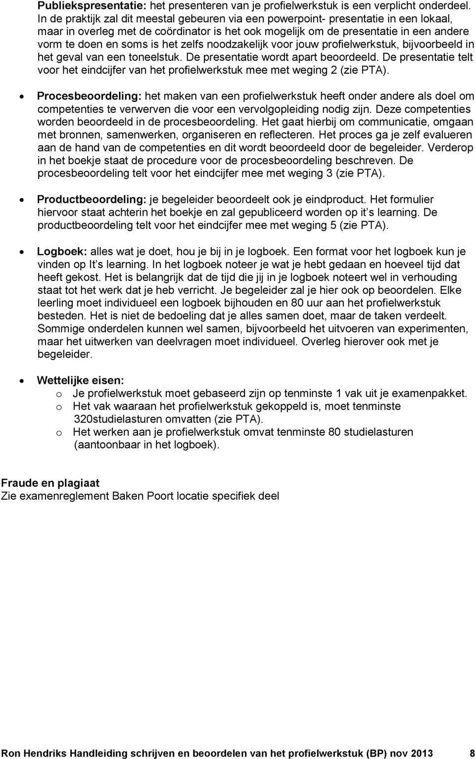 het zelfs noodzakelijk voor jouw profielwerkstuk, bijvoorbeeld in het geval van een toneelstuk. De presentatie wordt apart beoordeeld.