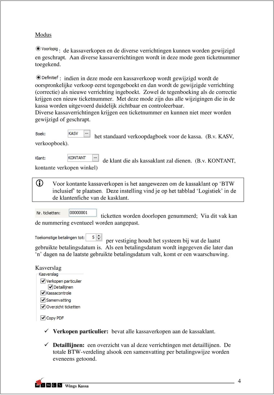 Zowel de tegenboeking als de correctie krijgen een nieuw ticketnummer. Met deze mode zijn dus alle wijzigingen die in de kassa worden uitgevoerd duidelijk zichtbaar en controleerbaar.