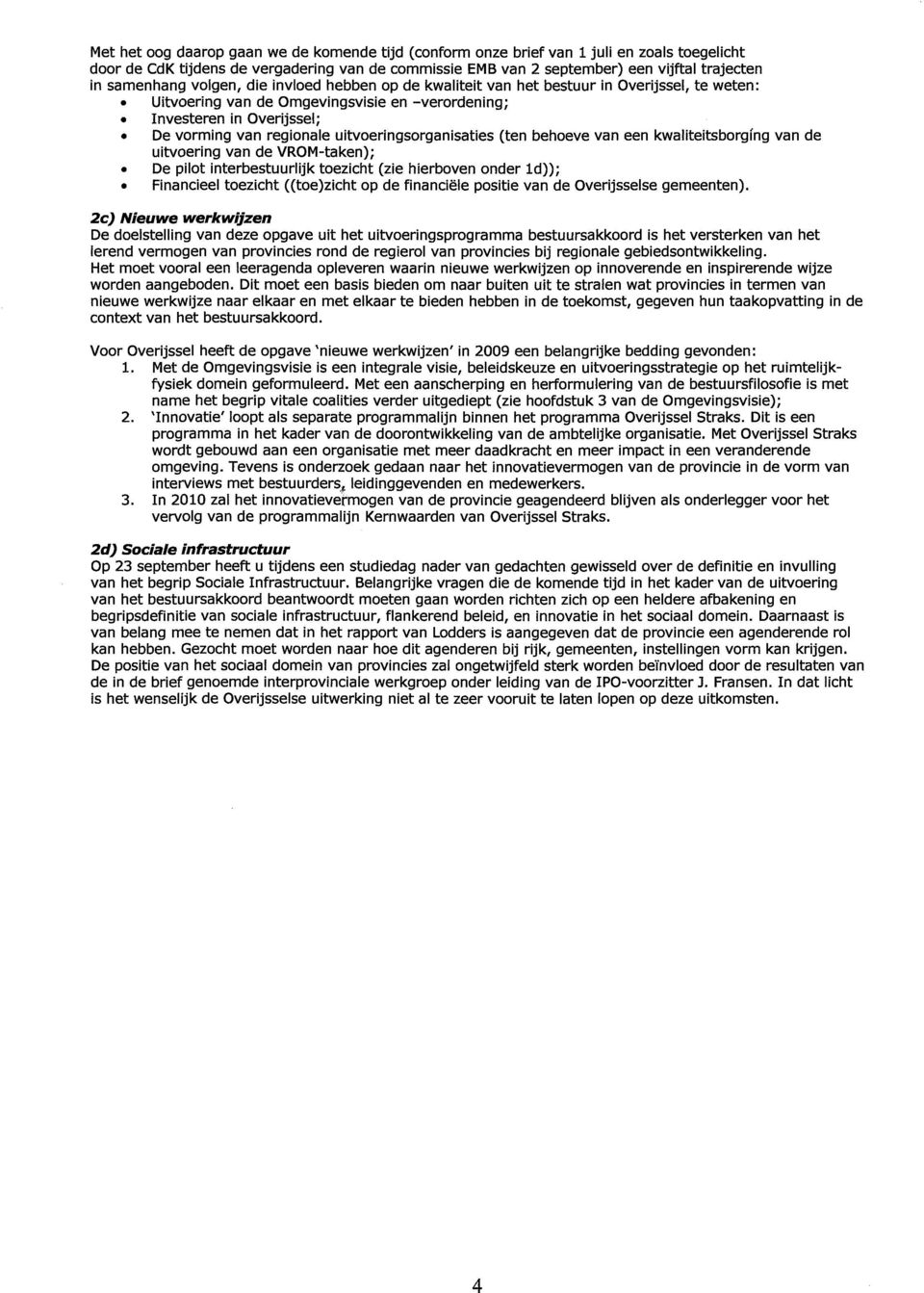 uitvoeringsorganisaties (ten behoeve van een kwaliteitsborging van de uitvoering van de VROM-taken); De pilot interbestuurlijk toezicht (zie hierboven onder Id)); Financieel toezicht ((toe)zicht op