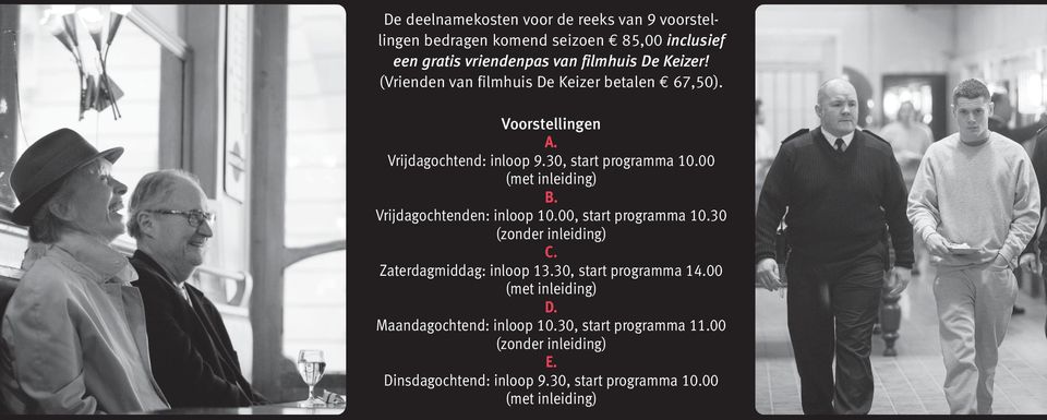 Vrijdagochtenden: inloop 10.00, start programma 10.30 (zonder inleiding) C. Zaterdagmiddag: inloop 13.30, start programma 14.