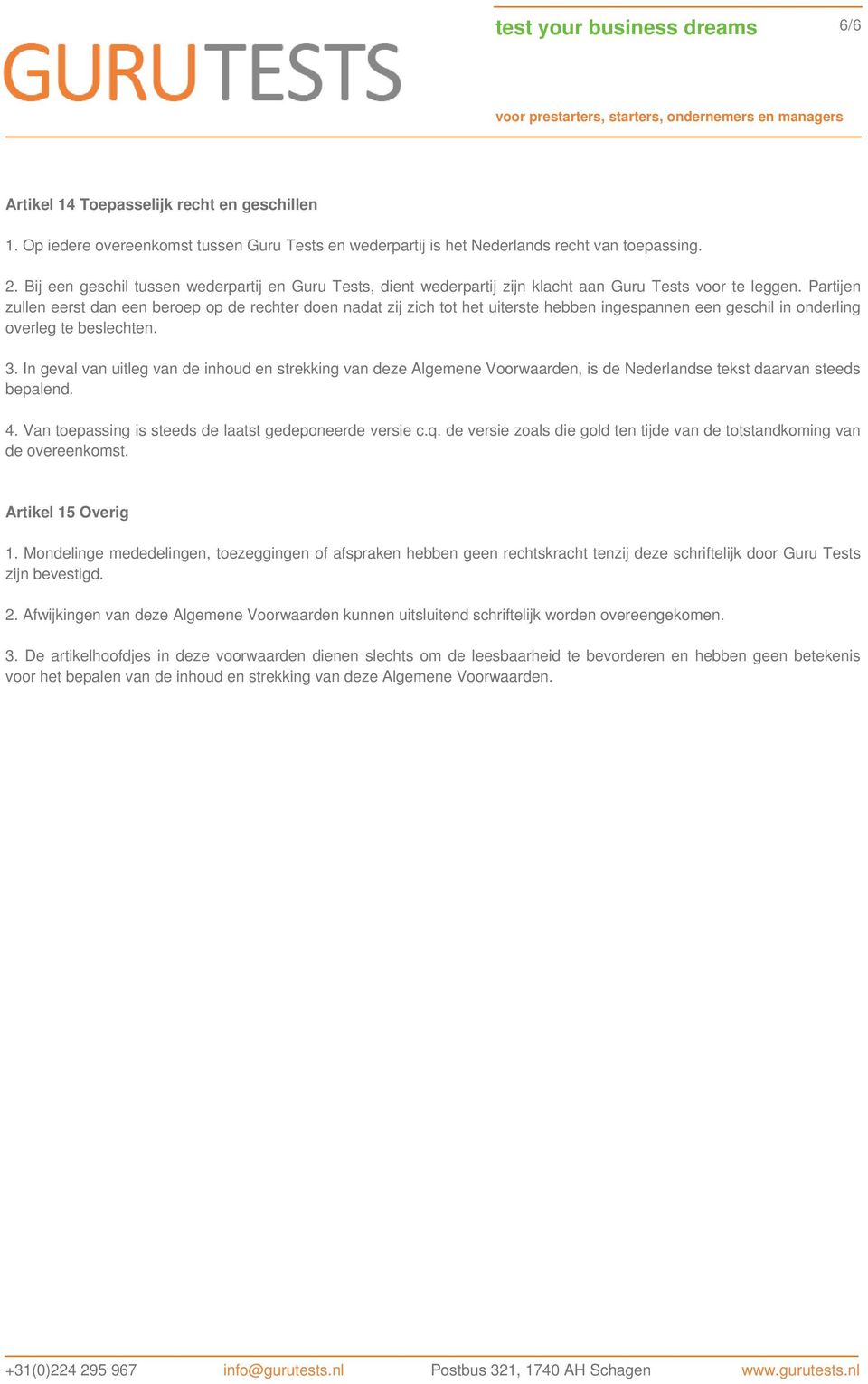 Partijen zullen eerst dan een beroep op de rechter doen nadat zij zich tot het uiterste hebben ingespannen een geschil in onderling overleg te beslechten. 3.