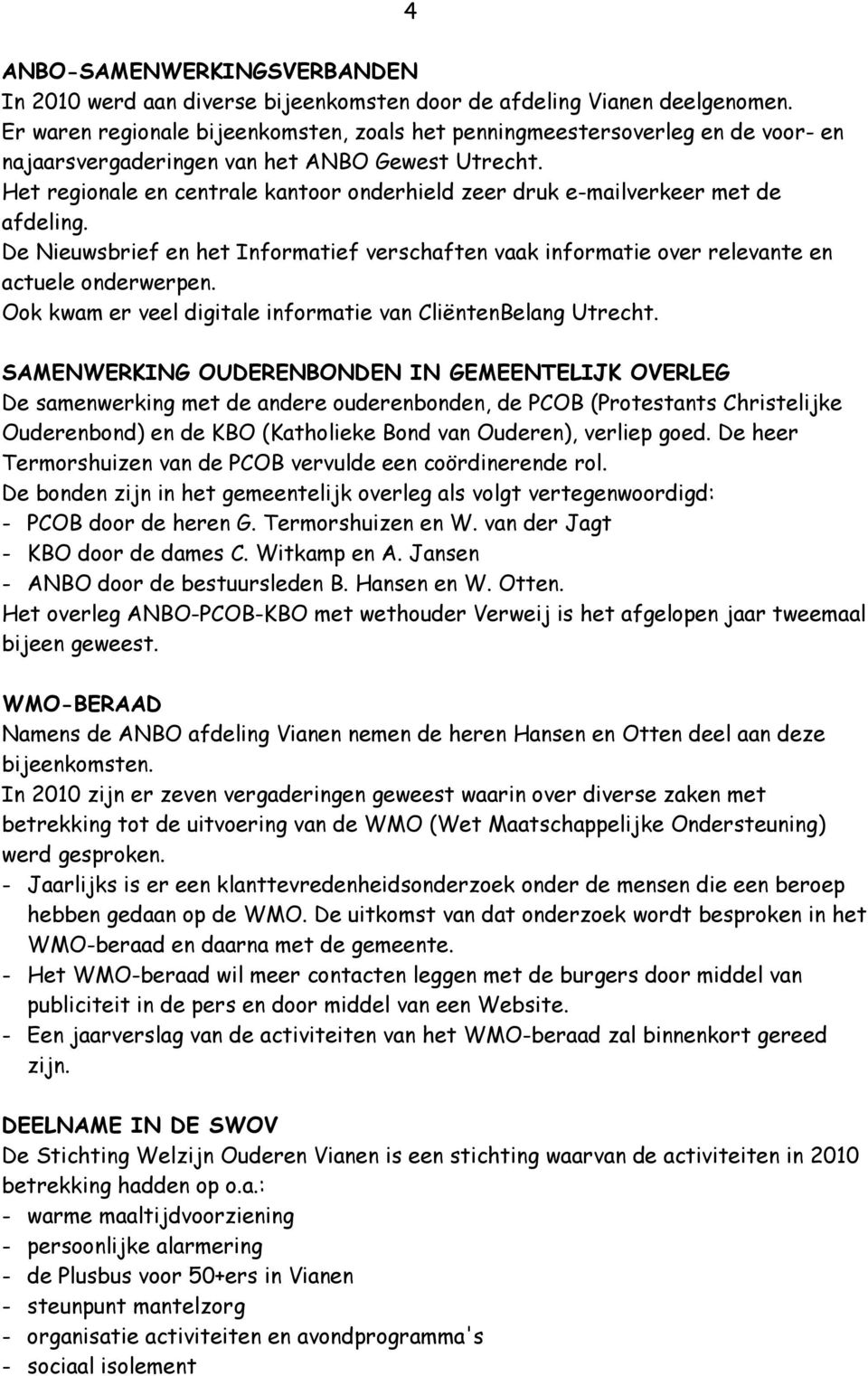 Het regionale en centrale kantoor onderhield zeer druk e-mailverkeer met de afdeling. De Nieuwsbrief en het Informatief verschaften vaak informatie over relevante en actuele onderwerpen.