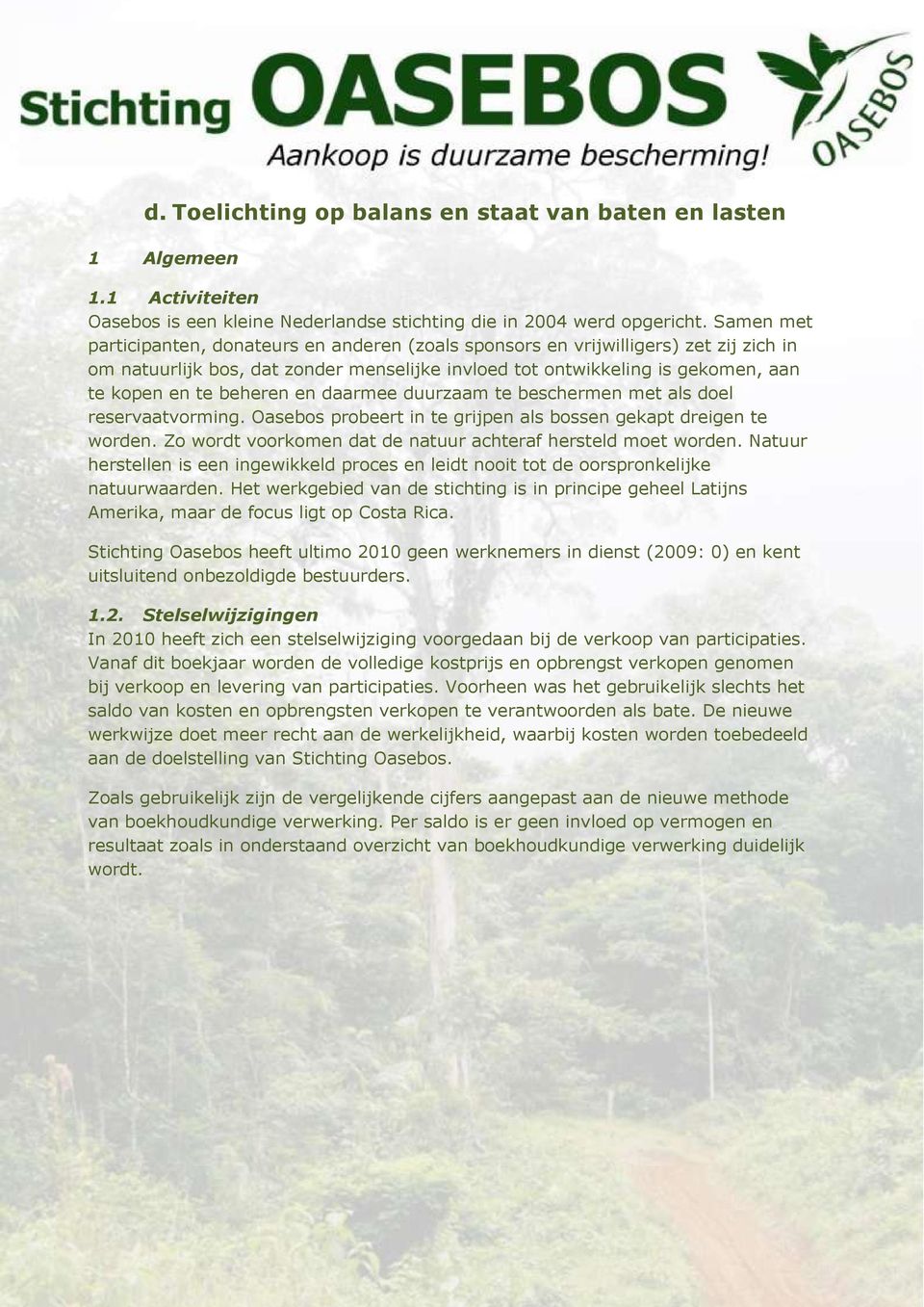 beheren en daarmee duurzaam te beschermen met als doel reservaatvorming. Oasebos probeert in te grijpen als bossen gekapt dreigen te worden.