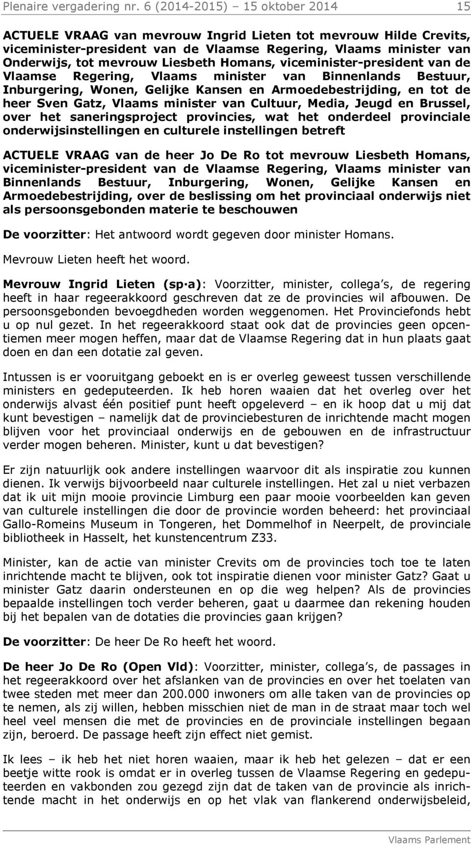 Homans, viceminister-president van de Vlaamse Regering, Vlaams minister van Binnenlands Bestuur, Inburgering, Wonen, Gelijke Kansen en Armoedebestrijding, en tot de heer Sven Gatz, Vlaams minister