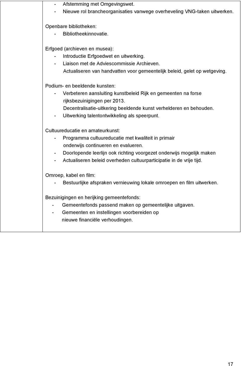 Podium- en beeldende kunsten: - Verbeteren aansluiting kunstbeleid Rijk en gemeenten na forse rijksbezuinigingen per 2013. Decentralisatie-uitkering beeldende kunst verhelderen en behouden.