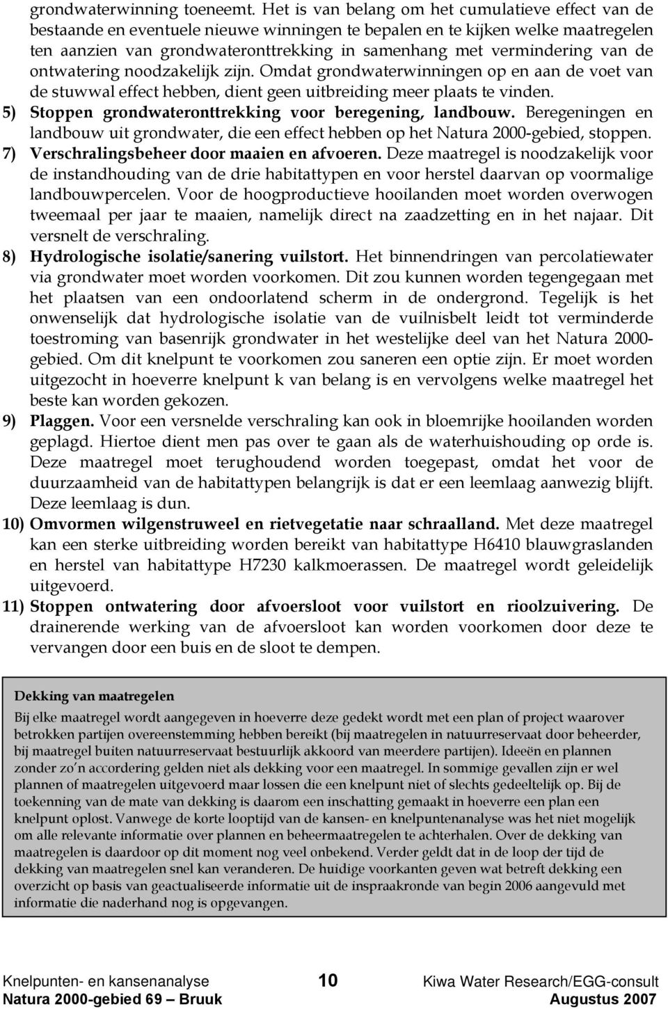 vermindering van de ontwatering noodzakelijk zijn. Omdat grondwaterwinningen op en aan de voet van de stuwwal effect hebben, dient geen uitbreiding meer plaats te vinden.