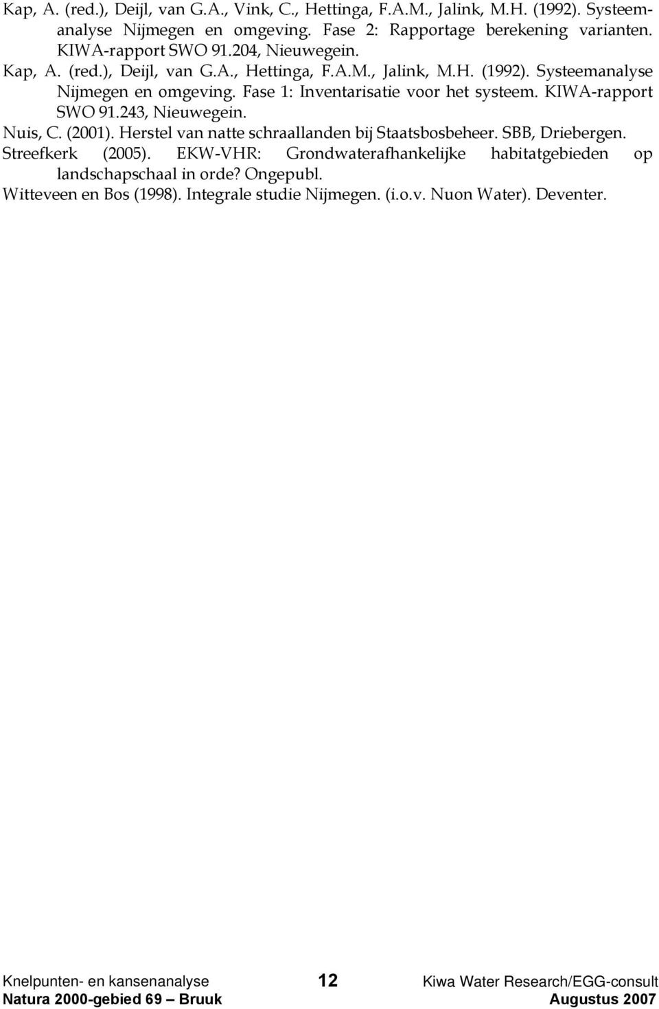 KIWA-rapport SWO 91.243, Nieuwegein. Nuis, C. (2001). Herstel van natte schraallanden bij Staatsbosbeheer. SBB, Driebergen. Streefkerk (2005).