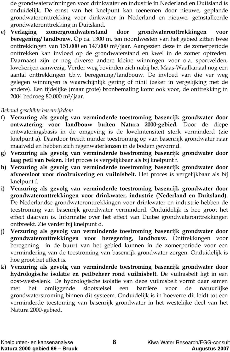 e) Verlaging zomergrondwaterstand door grondwateronttrekkingen voor beregening/ landbouw. Op ca. 1300 m. ten noordwesten van het gebied zitten twee onttrekkingen van 151.000 en 147.000 m 3 /jaar.